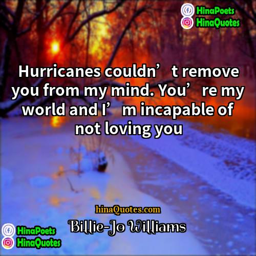 Billie-Jo Williams Quotes | Hurricanes couldn’t remove you from my mind.